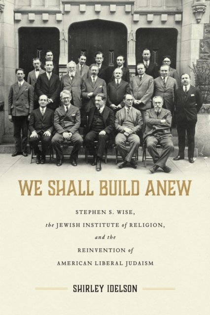 We Shall Build Anew – Stephen S. Wise, the Jewish Institute of Religion, and th…