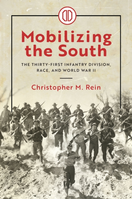 Mobilizing the South – The Thirty–First Infantry Division, Race, and World War …