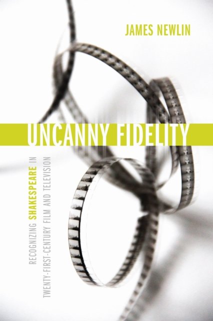 Uncanny Fidelity – Recognizing Shakespeare in Twenty–First–Century Film and Tel…