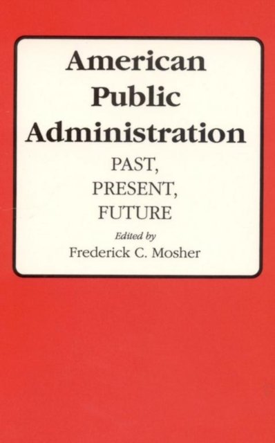 American Public Administration – Past, Present, Future Mosher Paperback