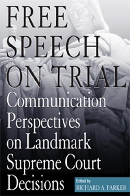 Free Speech On Trial – Communication Perspectives on Landmark Supreme Court Dec…