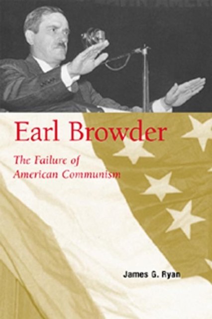 Earl Browder – The Failure of American Communism Ryan Paperback 9780817351991