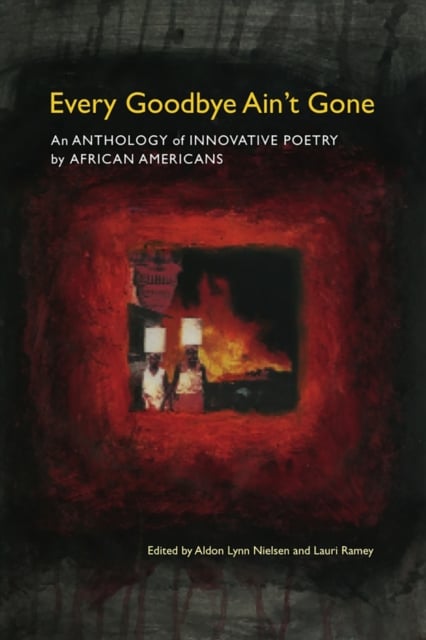 Every Goodbye Ain`t Gone – An Anthology of Innovative Poetry by African America…
