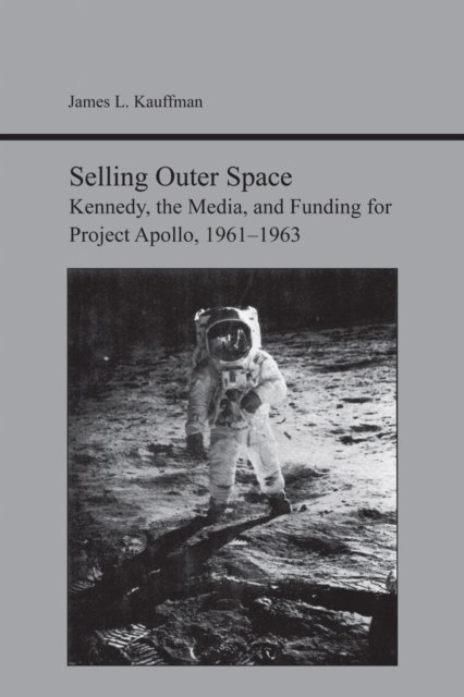 Selling Outer Space – Kennedy, the Media, and Funding for Project Apollo, 1961–…