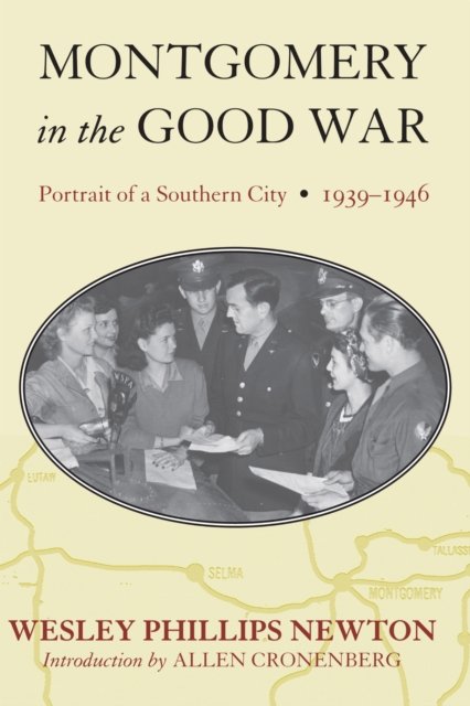 Montgomery in the Good War – Portrait of a Southern City, 1939–1946 Newton