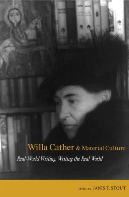 Willa Cather and Material Culture – Real–World Writing, Writing The Real World