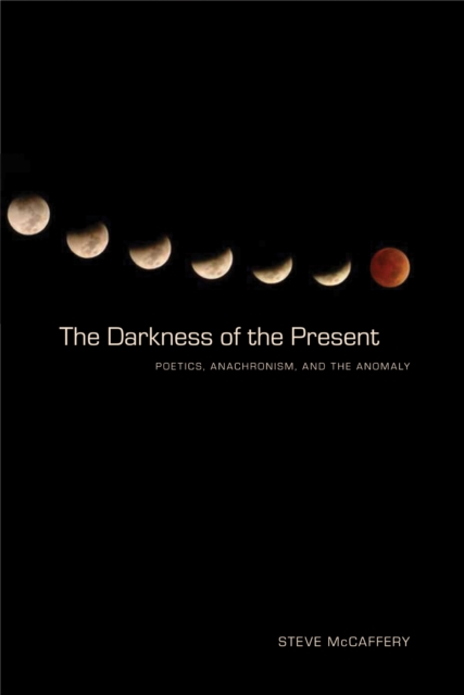 The Darkness of the Present – Poetics, Anachronism, and the Anomaly Mccaffery