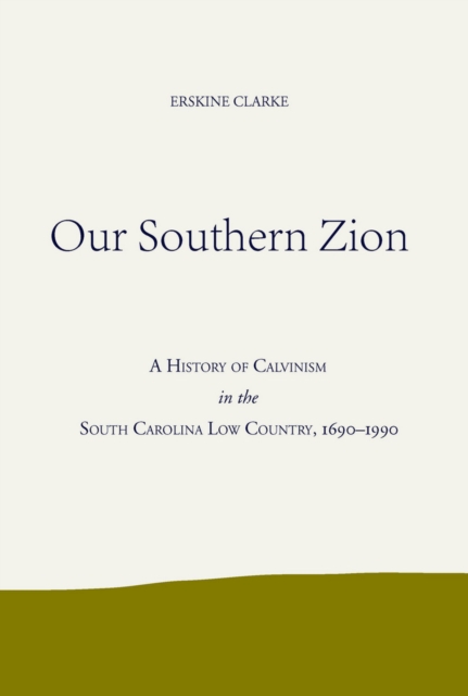 Our Southern Zion – A History of Calvinism in the South Carolina Low Country, 1…