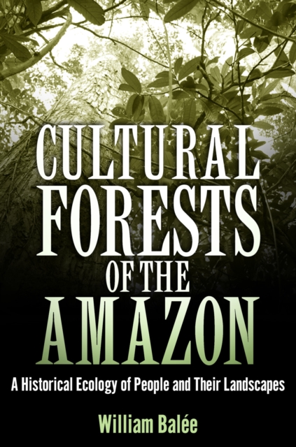 Cultural Forests of the Amazon – A Historical Ecology of People and Their Lands…