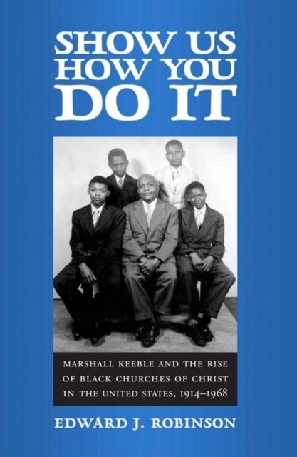 Show Us How You Do It – Marshall Keeble and the Rise of Black Churches of Chris…