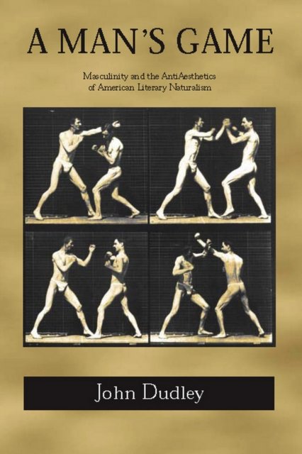 A Man`s Game – Masculinity and the Anti–Aesthetics of American Literary Natural…