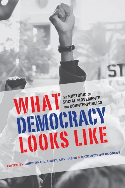 What Democracy Looks Like – The Rhetoric of Social Movements and Counterpublics