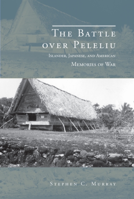 The Battle over Peleliu – Islander, Japanese, and American Memories of War