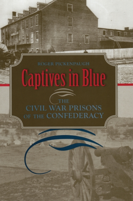 Captives in Blue – The Civil War Prisons of the Confederacy Pickenpaugh