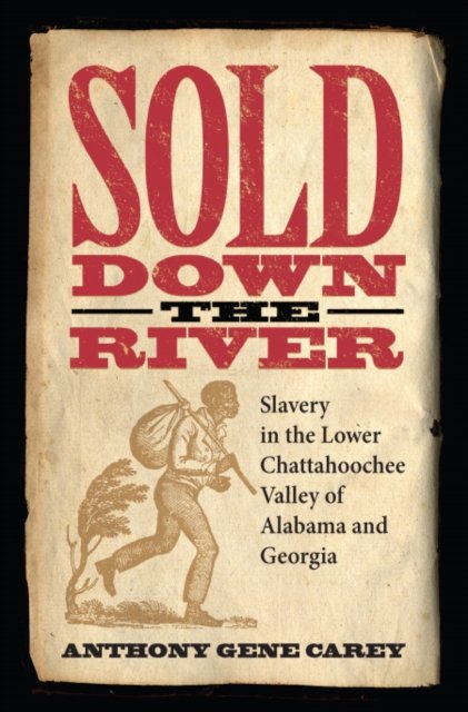 Sold Down the River – Slavery in the Lower Chattahoochee Valley of Alabama and …