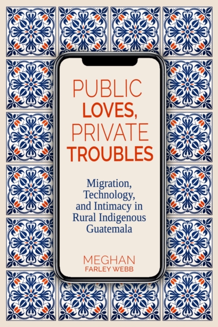Public Loves, Private Troubles – Migration, Technology, and Intimacy in Rural I…