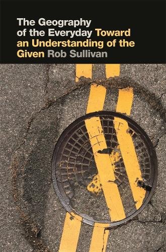 The Geography of the Everyday – Toward an Understanding of the Given Sullivan