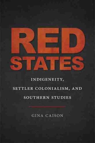 Red States – Indigeneity, Settler Colonialism, and Southern Studies Caison