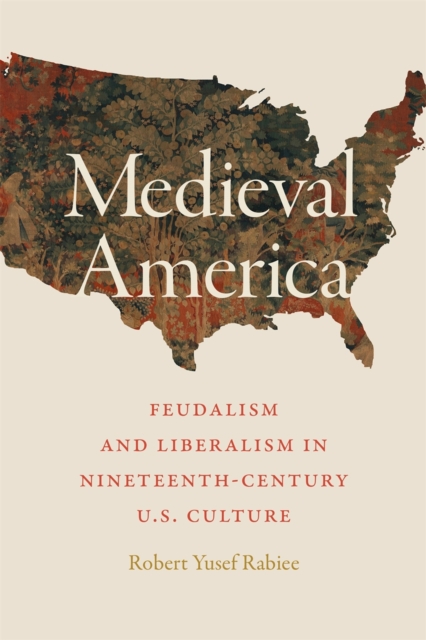 Medieval America – Feudalism and Liberalism in Nineteenth–Century U.S. Culture
