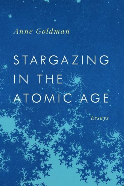 Stargazing in the Atomic Age – Essays Goldman Paperback 9780820358444