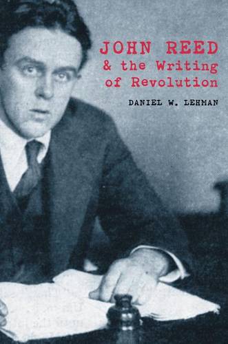 John Reed and the Writing of Revolution Lehman Paperback John Wiley & Sons