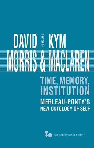 Time, Memory, Institution – Merleau–Ponty`s New Ontology of Self Morris Maclaren