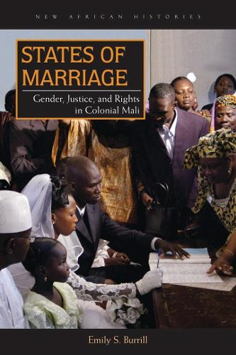 States of Marriage – Gender, Justice, and Rights in Colonial Mali Burrill