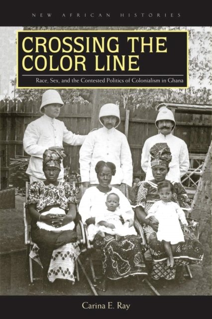 Crossing the Color Line – Race, Sex, and the Contested Politics of Colonialism …