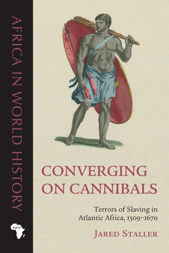 Converging on Cannibals – Terrors of Slaving in Atlantic Africa, 1509–1670