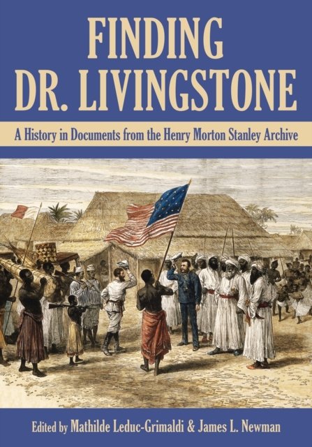 Finding Dr. Livingstone – A History in Documents from the Henry Morton Stanley …