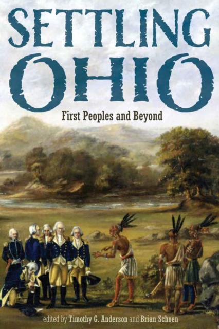 Settling Ohio – First Peoples and Beyond Anderson Schoen Hardback 9780821425268
