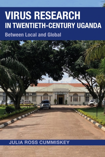 Virus Research in Twentieth–Century Uganda – Between Local and Global Cummiskey