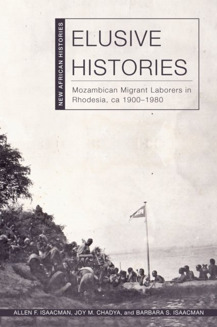 Elusive Histories – Mozambican Migrant Laborers in Rhodesia, ca. 1900–1980