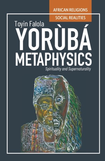 Yoruba Metaphysics – Spirituality and Supernaturality Falola Paperback