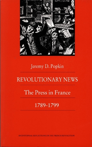 Revolutionary News – The Press in France, 1789–1799 Popkin Paperback