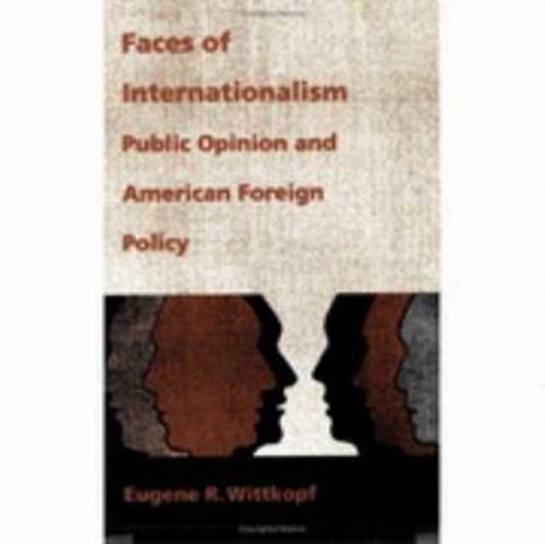 Faces of Internationalism – Public Opinion and American Foreign Policy Wittkopf