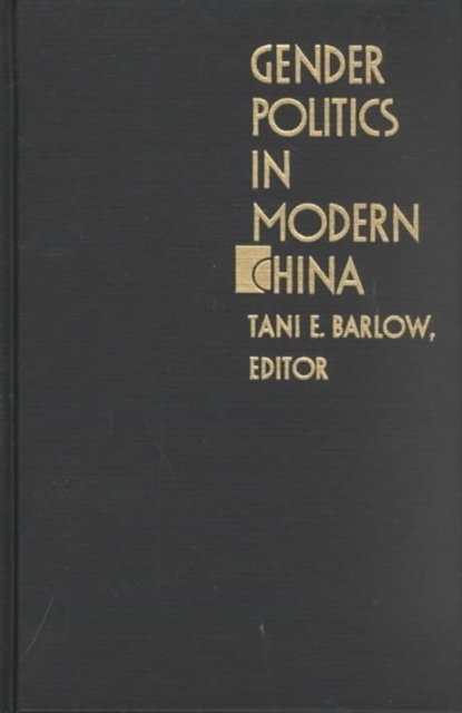 Gender Politics in Modern China – Writing and Feminism Barlow Hardback