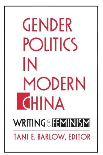 Gender Politics in Modern China – Writing and Feminism Barlow Paperback
