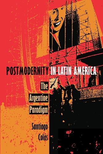 Postmodernity in Latin America – The Argentine Paradigm Colás Paperback