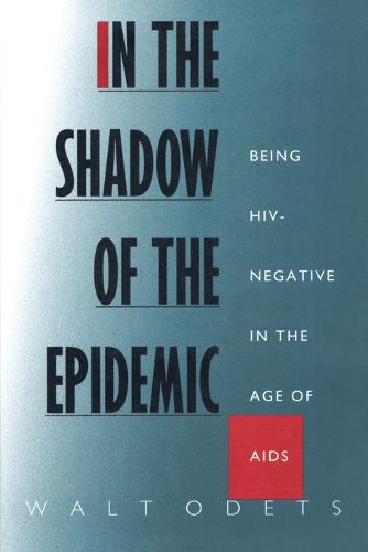In the Shadow of the Epidemic – Being HIV–Negative in the Age of AIDS Odets
