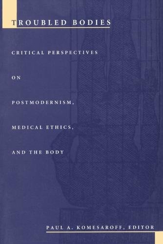 Troubled Bodies – Critical Perspectives on Postmodernism, Medical Ethics, and t…