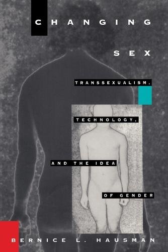 Changing Sex – Transsexualism, Technology, and the Idea of Gender Hausman