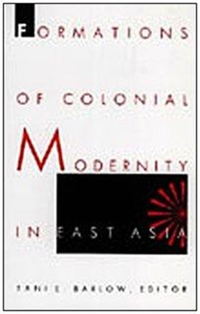 Formations of Colonial Modernity in East Asia Barlow Hardback 9780822319375