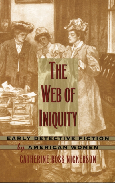 The Web of Iniquity – Early Detective Fiction by American Women Nickerson