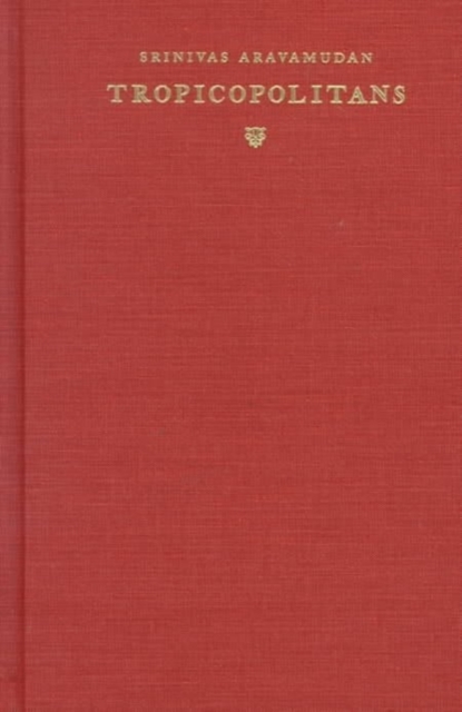 Tropicopolitans – Colonialism and Agency, 1688–1804 Aravamudan Hardback
