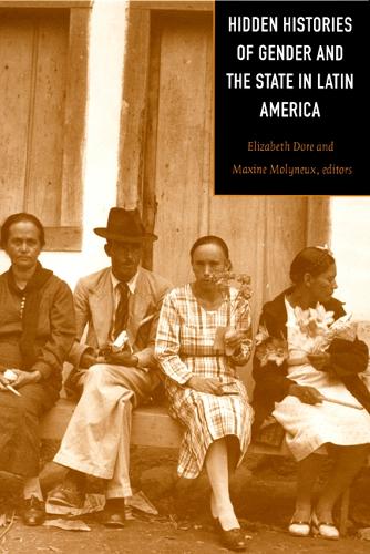 Hidden Histories of Gender and the State in Latin America Dore Molyneux