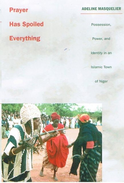 Prayer Has Spoiled Everything – Possession, Power, and Identity in an Islamic T…