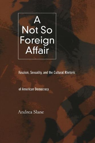 A Not So Foreign Affair – Fascism, Sexuality, and the Cultural Rhetoric of Amer…