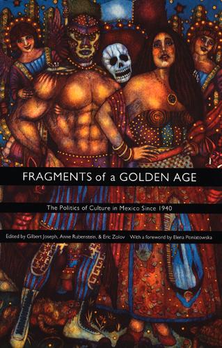 Fragments of a Golden Age – The Politics of Culture in Mexico Since 1940 Joseph