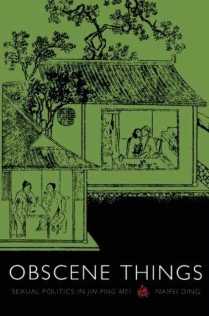 Obscene Things – Sexual Politics in Jin Ping Mei Ding Hardback 9780822329015